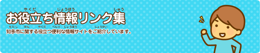 お役立ち情報リンク集 知多市に関する役立つ便利な情報サイトをご紹介しています。